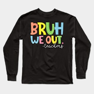 Bruh We Out Teachers Long Sleeve T-Shirt